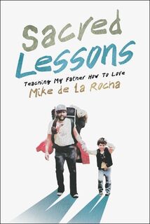 Sacred Lessons: Teaching My Father How to Love - Mike de la Rocha (ISBN 9798888454152)