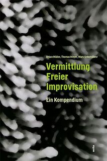 Vermittlung Freier Improvisation - Urban Mäder, Thomas Meyer, Marc Unternährer (ISBN 9783955930493)