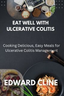 Eat Well with Ulcerative Colitis: Cooking Delicious, Easy Meals for Ulcerative Colitis Management - Edward Cline (ISBN 9798344144177)