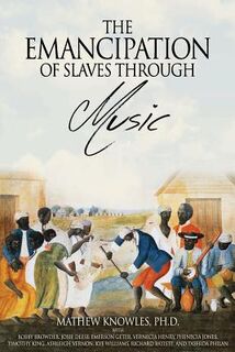 The Emancipation of Slaves through Music - Mathew Knowles Ph. D. (ISBN 9780692175774)