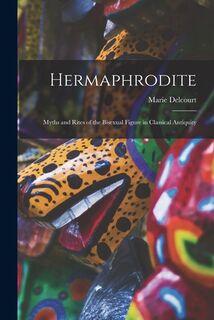 Hermaphrodite; Myths and Rites of the Bisexual Figure in Classical Antiquity - Marie Delcourt (ISBN 9781013680311)