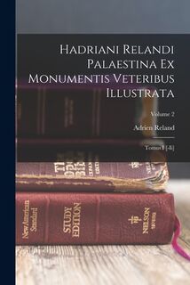 Hadriani Relandi Palaestina Ex Monumentis Veteribus Illustrata: Tomus I [-ii]; Volume 2 - Adrien Reland (ISBN 9781015899353)