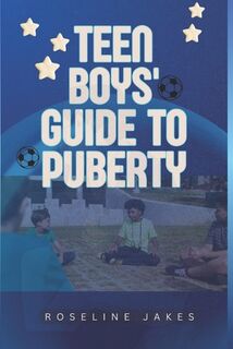 Teen Boys' Guide to Puberty: Essential Handbook for Navigating Adolescence With Confidence - Roseline Jakes (ISBN 9798329198744)