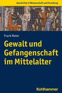 Gewalt und Gefangenschaft im Mittelalter - Frank Meier (ISBN 9783170417106)