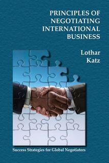 Principles of Negotiating International Business: Success Strategies for Global Negotiators - Lothar Katz (ISBN 9781419695032)