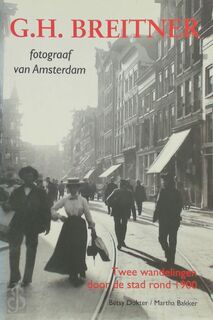 G.H. Breitner, fotograaf van Amsterdam - Betsy Dokter, Martha Bakker, George Hendrik Breitner (ISBN 9789068682663)