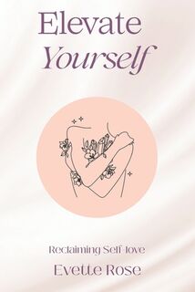 Elevate Yourself: Reclaiming Self-love - Evette Rose (ISBN 9798875630873)