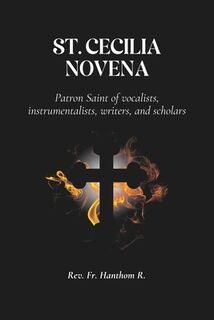 St. Cecilia Novena: Patron Saint of vocalists, instrumentalists, writers, and scholars - Hanthom R (ISBN 9798341026131)