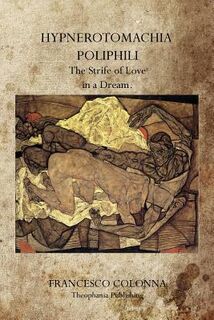 Hypnerotomachia Poliphili: The Strife of Love in a Dream. - Francesco Colonna (ISBN 9781770832046)