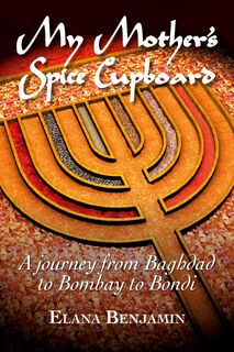 My Mother's Spice Cupboard A Journey from Baghdad to Bombay to Bondi - Elana Benjamin (ISBN 9781921665554)