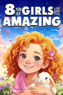 Empowering True Stories Book for 8 Year Old Girls: 8 Year Old Girls Are Amazing. Spark Your Love, Self-Confidence, Courage, and Big Dreams - Lili M. Green (ISBN 9798329528749)