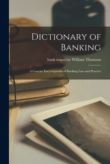 Dictionary of Banking; a Concise Encyclopaedia of Banking law and Practice - William Thomson (ISBN 9781015486799)