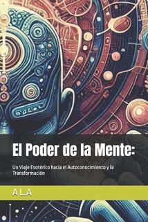 El Poder de la Mente: Un Viaje Esotérico hacia el Autoconocimiento y la Transformación - A. J. L. a. (ISBN 9798339749127)