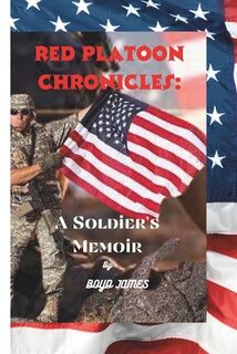 Red Platoon Chronicles: : A Soldier's Memoir - Boyd James (ISBN 9798879421095)