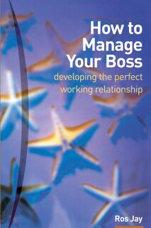 How to Manage Your Boss - Ros Jay (ISBN 9780273659310)