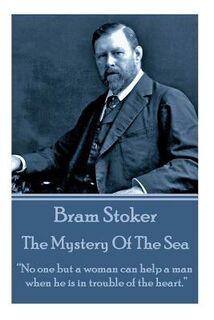 Bram Stoker - The Mystery Of The Sea: "No one but a woman can help a man when he is in trouble of the heart." - Bram Stoker (ISBN 9781783942381)