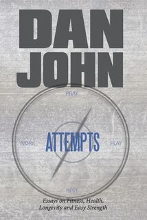 Attempts: Essays on Fitness, Health, Longevity and Easy Strength - Dan John (ISBN 9781931046121)