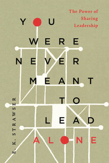 You Were Never Meant to Lead Alone: The Power of Sharing Leadership - E. K. Strawser (ISBN 9781514012086)