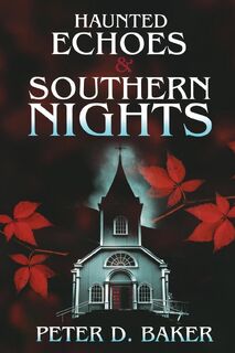 Haunted Echoes & Southern Nights - Peter D. Baker (ISBN 9798985661958)