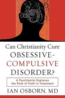 Can Christianity Cure Obsessive–Compulsive Disor – A Psychiatrist Explores the Role of Faith in Treatment - Ian Md Osborn (ISBN 9781587432064)