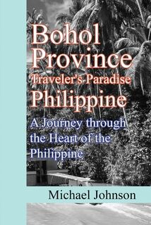 Bohol Province Traveler's Paradise Philippine: A Journey through the Heart of the Philippine - Michael Johnson (ISBN 9798301282423)