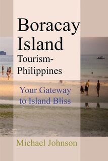 Boracay Island Tourism - Philippines: Your Gateway to Island Bliss - Michael Johnson (ISBN 9798301408526)