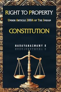 Right To Property Under Article 300A Of The Indian Constitution - Narayanaswamy R (ISBN 9798300232511)