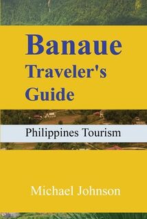 Banaue Traveler's Guide: Philippines Tourism - Michael Johnson (ISBN 9798300822514)