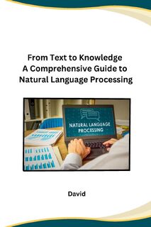 From Text to Knowledge A Comprehensive Guide to Natural Language Processing - David (ISBN 9798869048974)