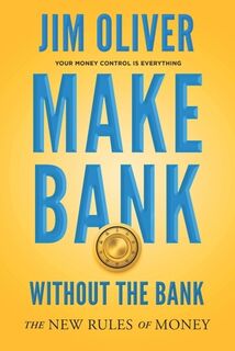 Make Bank Without The Bank: The New Rules of Money - Jim Oliver (ISBN 9798867022655)