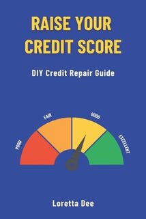 Raise Your Credit Score: DIY Credit Repair Guide - Loretta Dee (ISBN 9798313778648)