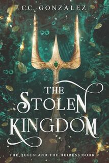 The Stolen Kingdom: The Queen and the Heiress Book 2 - C. C. González (ISBN 9798314276174)