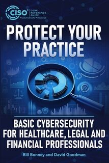 Protect Your Practice: Basic Cybersecurity for Healthcare, Legal and Financial Professionals - David Goodman (ISBN 9781955976244)