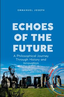 Echoes of the Future, A Philosophical Journey Through History and Innovation - Emmanuel Joseph (ISBN 9783138044665)