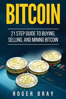Bitcoin: 21 Step Guide to Buying, Selling, and Mining Bitcoin - Roger Bray (ISBN 9781978206687)