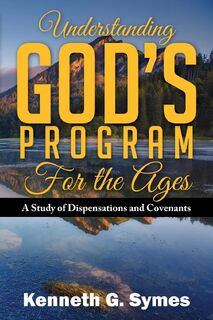 Understanding God's Program for the Ages - Kenneth G Symes (ISBN 9798893306576)