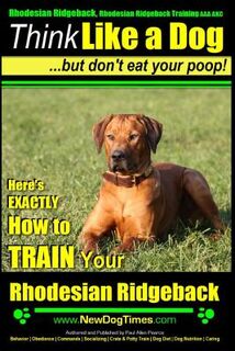 Rhodesian Ridgeback, Rhodesian Ridgeback Training AAA AKC: Think Like a Dog, but Don't Eat Your Poop! Rhodesian Ridgeback Breed Expert Training: Here' - Paul Allen Pearce (ISBN 9781500634261)