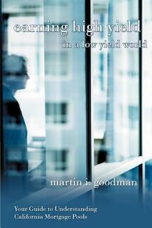 Earning High Yield in a Low Yield World - Martin I Goodman (ISBN 9780595390847)
