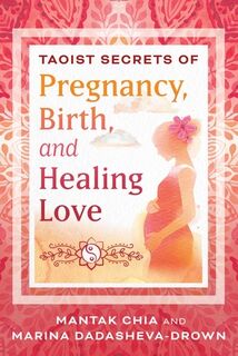 Taoist Secrets of Pregnancy, Birth, and Healing Love - Mantak Chia, Marina Dadasheva-Drown (ISBN 9798888500293)