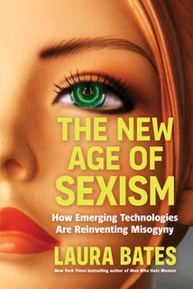The New Age of Sexism: How AI and Emerging Technologies Are Reinventing Misogyny - Laura Bates (ISBN 9781464234361)