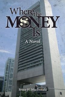 Where The Money Is - Bruce H. MacDonald (ISBN 9798992470918)
