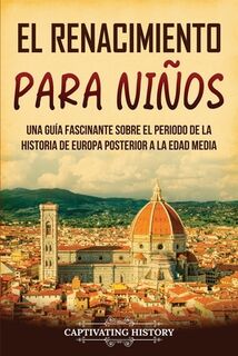 El Renacimiento para niños: Una guía fascinante sobre el periodo de la historia de Europa posterior a la Edad Media - Captivating History (ISBN 9798893580655)
