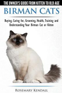 Birman Cats - The Owner's Guide from Kitten to Old Age - Buying, Caring For, Grooming, Health, Training, and Understanding Your Birman Cat Or Kitten - Rosemary Kendall (ISBN 9781910677025)