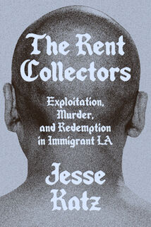 The Rent Collectors: Exploitation, Murder, and Redemption in Immigrant La - Jesse Katz (ISBN 9781662601736)
