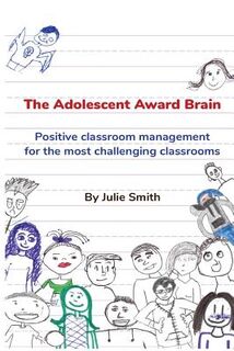 The Adolescent Award Brain: Positive Classroom Management for the Most Challenging Classrooms - Julie Smith (ISBN 9781979284592)