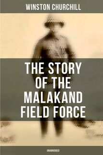 The Story of the Malakand Field Force (Unabridged): An Episode of Frontier War - Winston Churchill (ISBN 9788027277582)