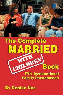 The Complete Married... with Children Book - Denise Noe (ISBN 9781629331898)