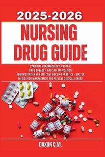Nursing Drug Guide 2025-2026: Essential Pharmacology, Optimal Drug Dosages, and Safe Medication Administration for Effective Nursing Practice - Master - Daxon C. M. (ISBN 9798289247841)