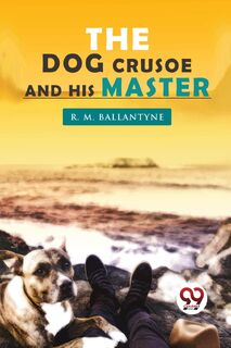The Dog Crusoe and His Master - R. M. Ballantyne (ISBN 9789357277365)