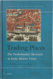 TRADING PLACES : THE NETHERLANDISH MERCHANTS IN EARLY MODERN - M. van Gelder (ISBN 9789004175433)
